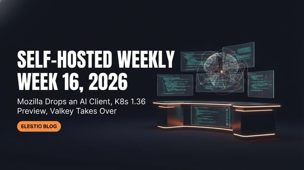 Self-Hosted Weekly: Week 16, 2026. Mozilla Drops an AI Client, K8s 1.36 Preview, and Valkey Takes Over