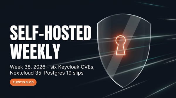 Self-Hosted Weekly: Week 38, 2026. Keycloak 6 CVEs, Nextcloud 35, Postgres 19 Slips